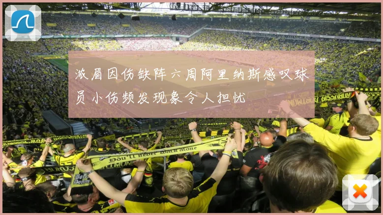 浓眉因伤缺阵六周阿里纳斯感叹球员小伤频发现象令人担忧